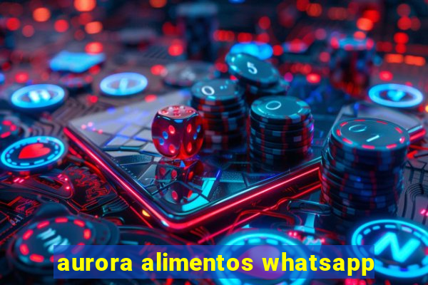 aurora alimentos whatsapp