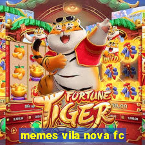 memes vila nova fc