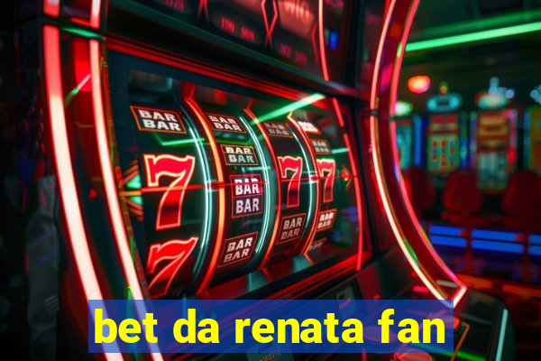 bet da renata fan