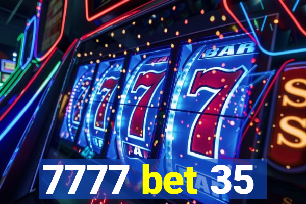 7777 bet 35