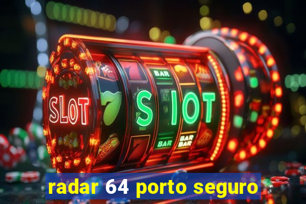 radar 64 porto seguro