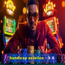 handicap asiatico - 3.5