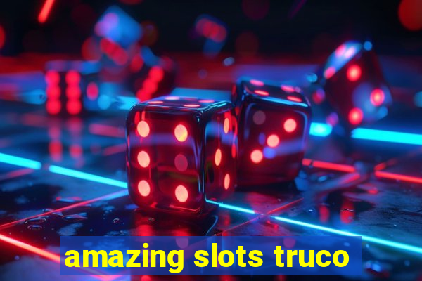 amazing slots truco