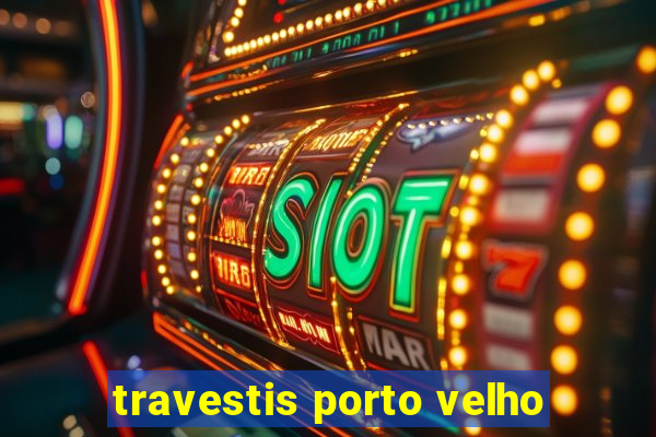 travestis porto velho