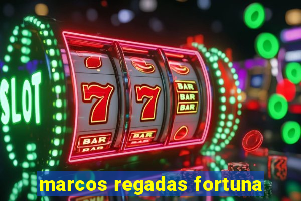 marcos regadas fortuna