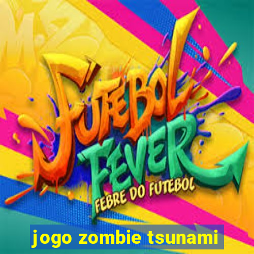 jogo zombie tsunami