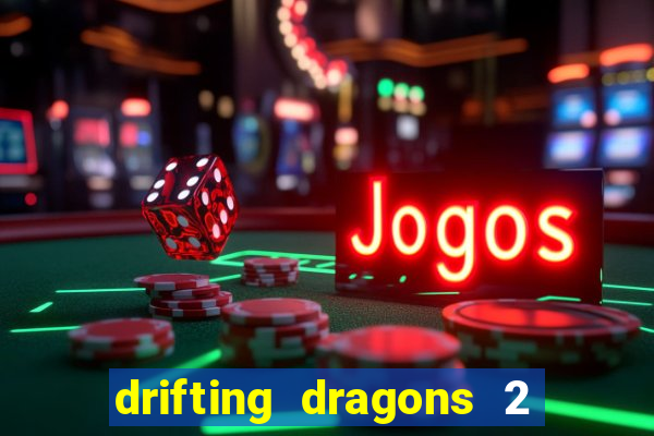 drifting dragons 2 temporada drifting dragons vai ter