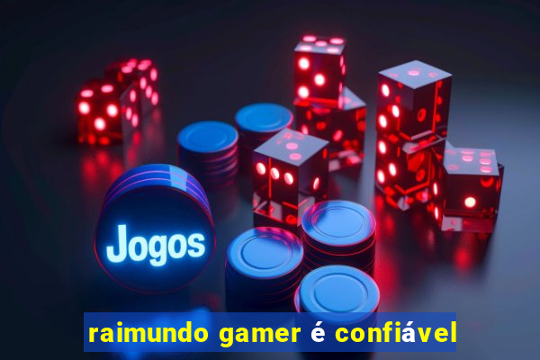 raimundo gamer é confiável