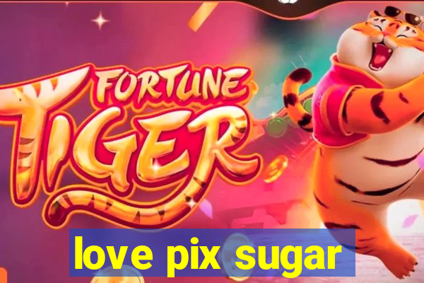 love pix sugar