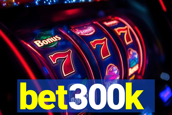 bet300k