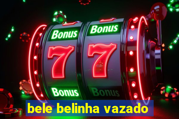 bele belinha vazado