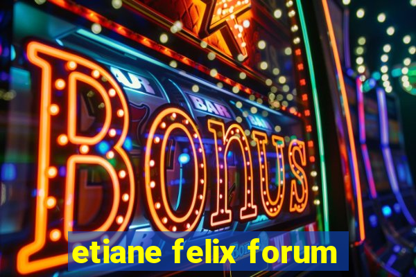 etiane felix forum