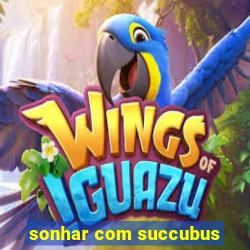 sonhar com succubus