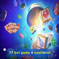 77 bet game é confiável