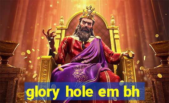 glory hole em bh