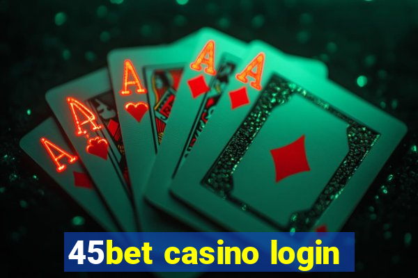 45bet casino login