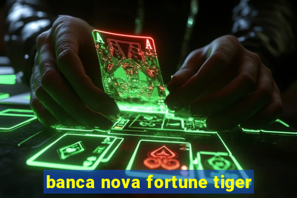 banca nova fortune tiger