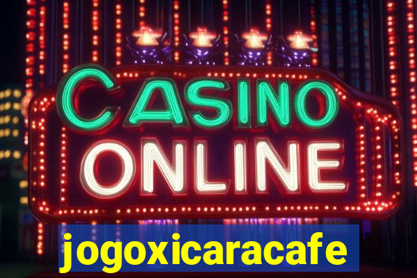 jogoxicaracafe